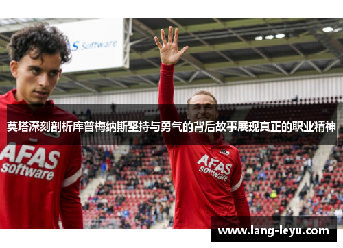 莫塔深刻剖析库普梅纳斯坚持与勇气的背后故事展现真正的职业精神