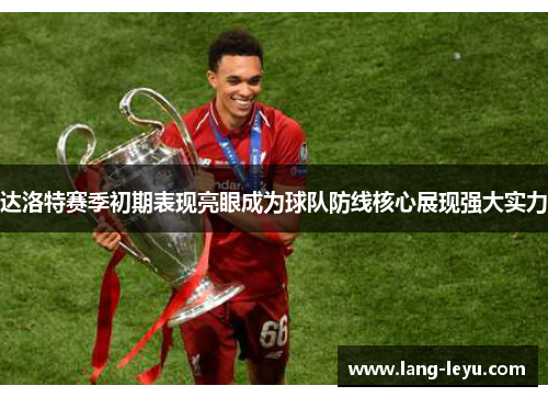 达洛特赛季初期表现亮眼成为球队防线核心展现强大实力