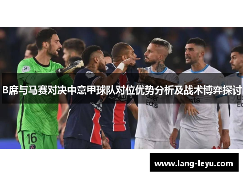 B席与马赛对决中意甲球队对位优势分析及战术博弈探讨