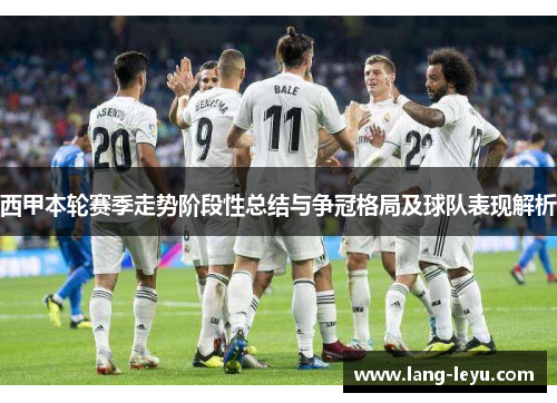 西甲本轮赛季走势阶段性总结与争冠格局及球队表现解析